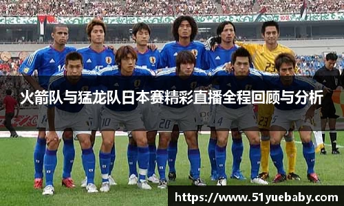火箭队与猛龙队日本赛精彩直播全程回顾与分析